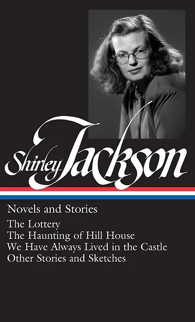 Shirley Jackson: Novels and Stories (LOA #204): The Lottery / The Haunting of Hill House / We Have Always Lived in the Castle /   other stories and sketches