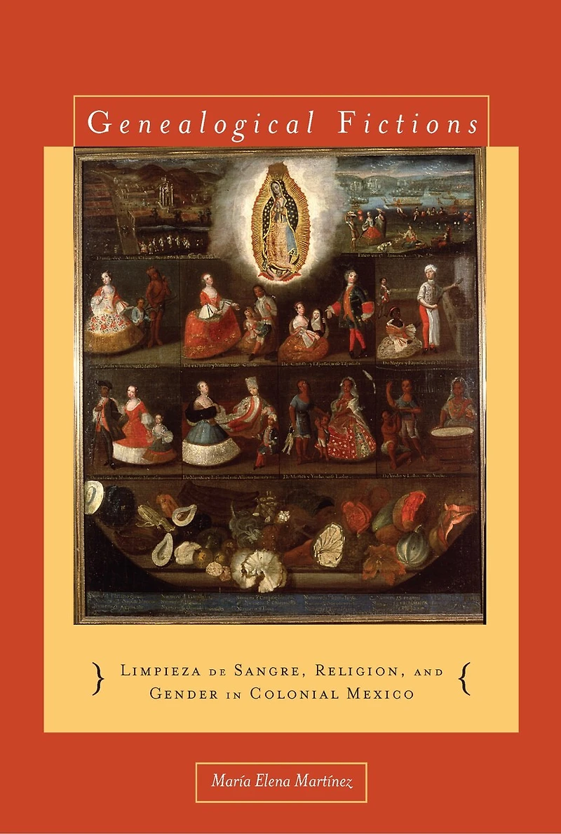 Genealogical Fictions: Limpieza de Sangre, Religion, and Gender Colonial Mexico