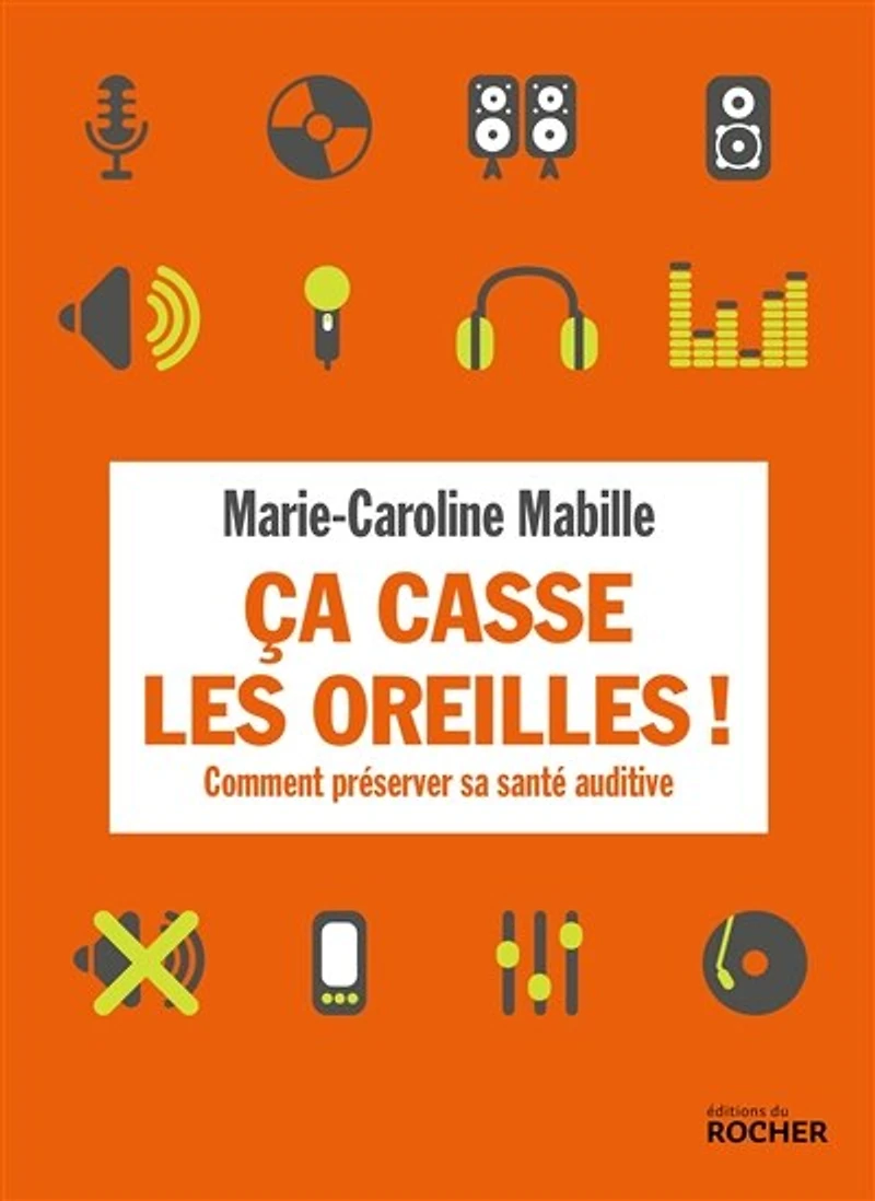 Ca casse les oreilles !: comment préserver sa santé auditive