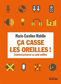 Ca casse les oreilles !: comment préserver sa santé auditive