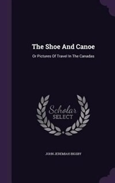 The Shoe And Canoe: Or Pictures Of Travel In The Canadas