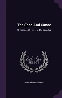 The Shoe And Canoe: Or Pictures Of Travel In The Canadas