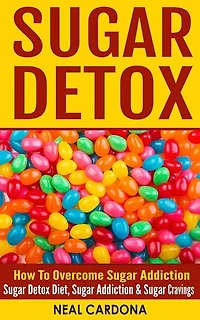 Sugar Detox: How To Overcome Sugar Addiction - Sugar Detox Diet, Sugar Addiction & Sugar Cravings