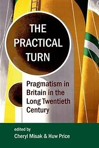 The Practical Turn: Pragmatism in the Long Twentieth Century
