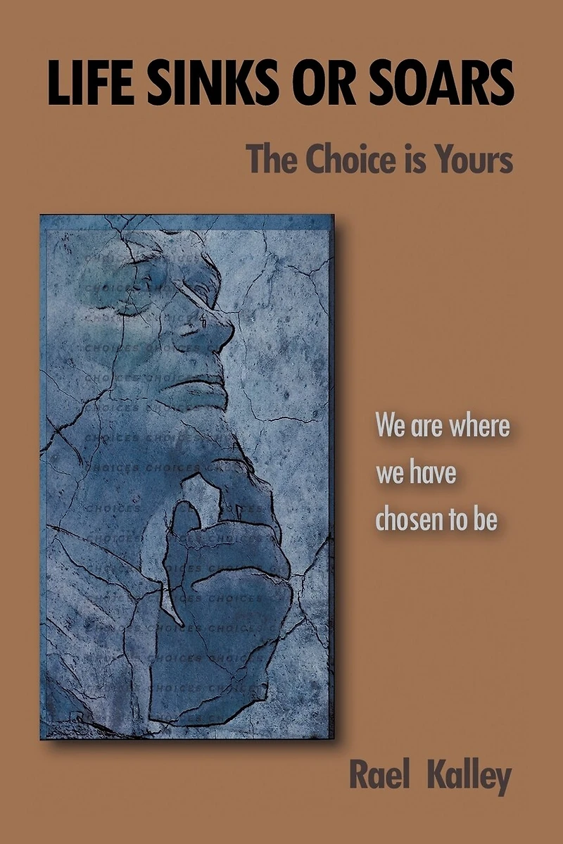 Life Sinks Or Soars - The Choice Is Yours: We Are Where Have Chosen To Be