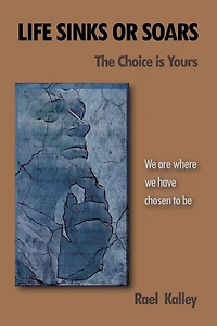 Life Sinks Or Soars - The Choice Is Yours: We Are Where Have Chosen To Be