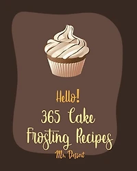 Hello! 365 Cake Frosting Recipes: Best Cake Frosting Cookbook Ever For Beginners [Book 1]