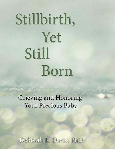 Stillbirth, Yet Still Born: Grieving And Honoring Your Precious Baby