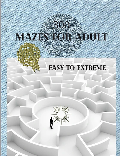 300 Mazes For Adult Easy to Extreme: 5 Levels of Mazes for Adult - Stress Relieving Game, Train your Brain with Mazes - Maze Book for Adults 8.5x11 inches / 306 pages