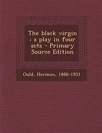 The Black Virgin: A Play Four Acts (Classic Reprint)