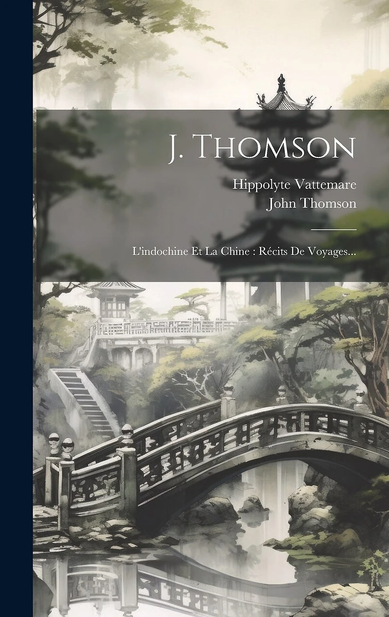 J. Thomson: L'indochine Et La Chine: Récits De Voyages...