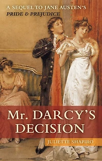 Mr. Darcy's Decision: A Sequel to Jane Austen's Pride and Prejudice