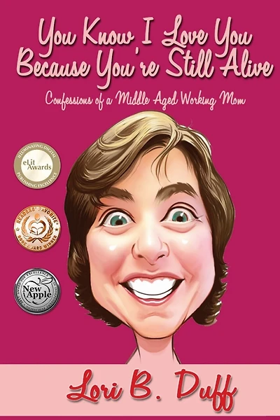 You Know I Love You Because You're Still Alive: Confessions of a Middle Aged Working Mom