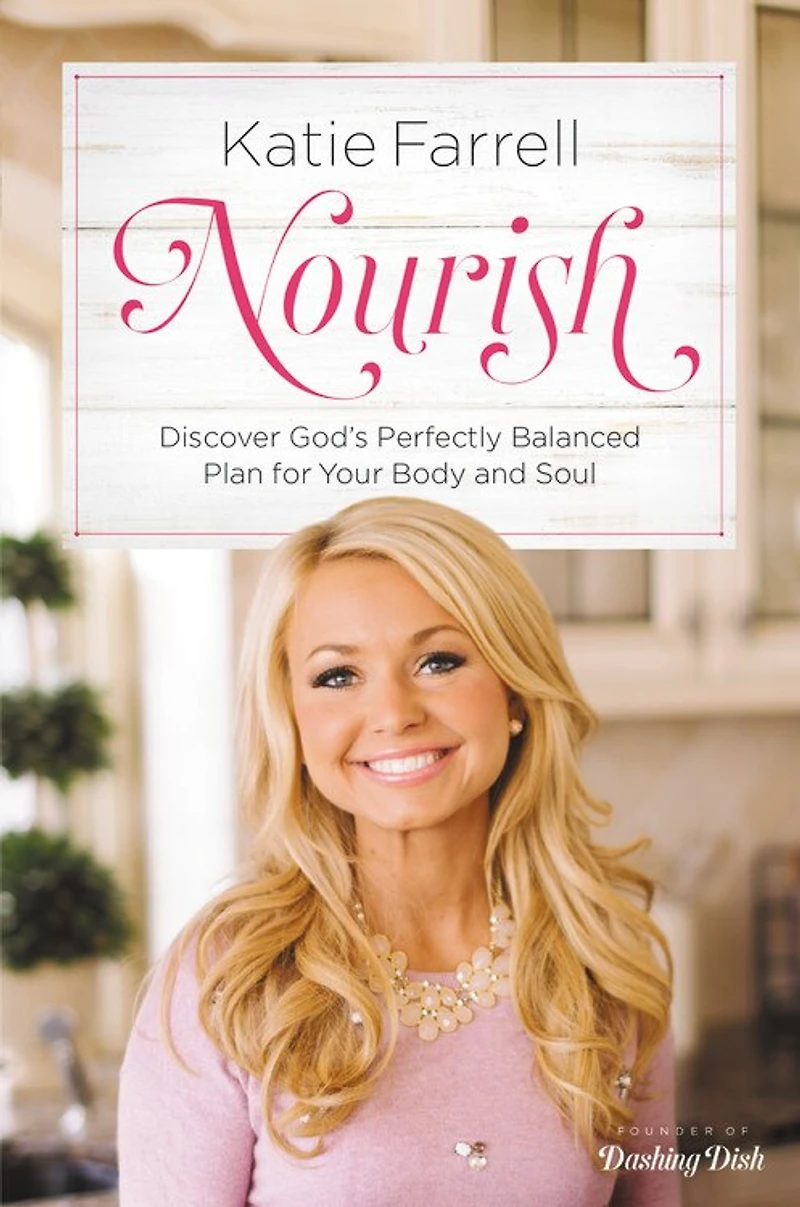 Nourish: Discover God’s Perfectly Balanced Plan for Your Body and Soul