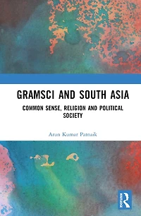 Gramsci and South Asia: Common Sense, Religion Political Society