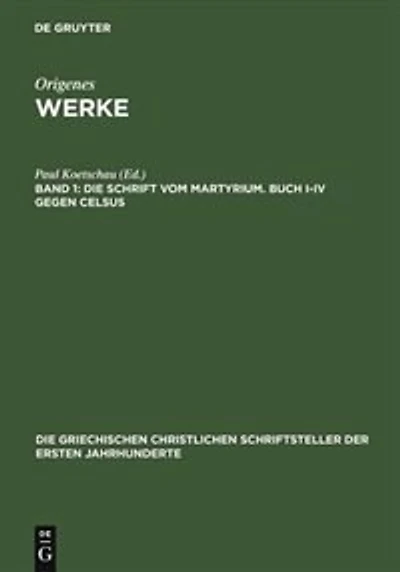 Die Schrift vom Martyrium. Buch I–IV gegen Celsus