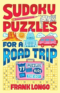 Sudoku Puzzles for a Road Trip: 77 Kids on the Go!