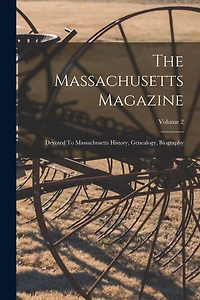The Massachusetts Magazine: Devoted To Massachusetts History, Genealogy, Biography; Volume 2