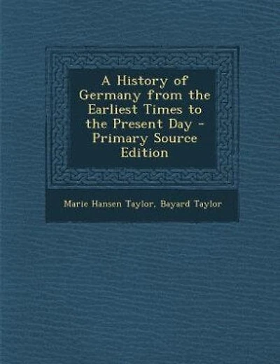 A History of Germany from the Earliest Times to the Present Day - Primary Source Edition