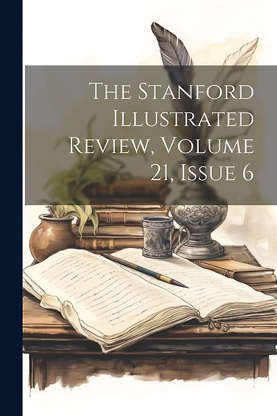 The Stanford Illustrated Review, Volume 21, Issue 6