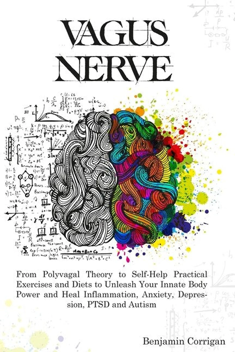 Vagus Nerve: From Polyvagal Theory to Self-Help Natural Exercises to Unleash Your In-nate Body Power and Heal Inflammation, Anxiety, Depression, PTSD, and Autism