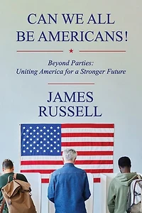 Can We All Be Americans!: Beyond Parties: Uniting America for a Stronger Future