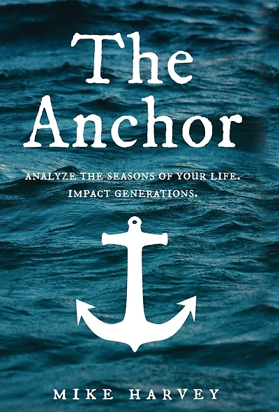 The Anchor: Analyze the seasons of your life. Impact generations.