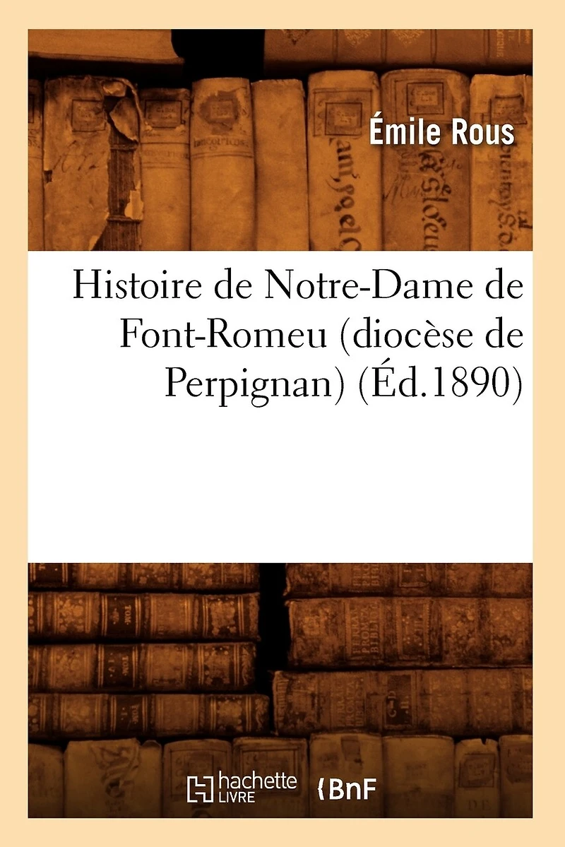 Histoire de Notre-Dame Font-Romeu (diocèse Perpignan) (Éd.1890)