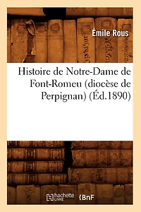 Histoire de Notre-Dame Font-Romeu (diocèse Perpignan) (Éd.1890)
