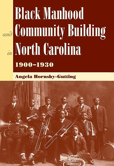 Black Manhood and Community Building in North Carolina, 1900?1930