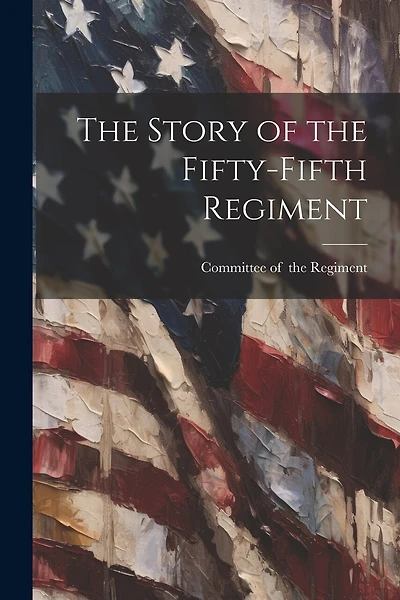 The Story of the Fifty-fifth Regiment