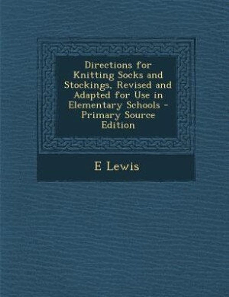 Directions for Knitting Socks and Stockings, Revised Adapted Use Elementary Schools