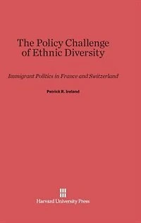 The Policy Challenge of Ethnic Diversity: Immigrant Politics in France and Switzerland