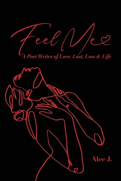 Feel Me: A Poet Speaks of Love, Lust, Loss & Life