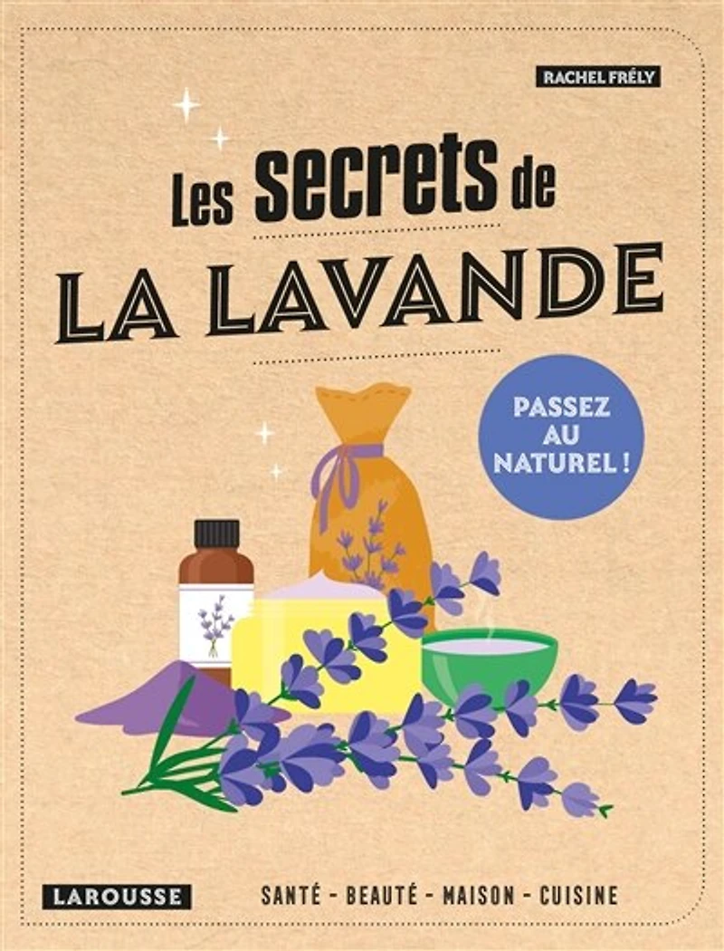 Les secrets de la lavande: santé, beauté, maison, jardin