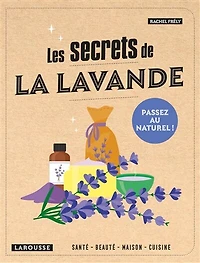 Les secrets de la lavande: santé, beauté, maison, jardin