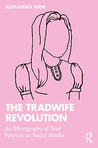 The Tradwife Revolution: An Ethnography of Trad Futurism on Social Media