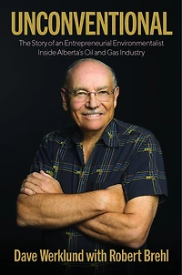 Unconventional: The Story of An Entrepreneurial Environmentalist Inside Alberta's Oil and Gas Industry