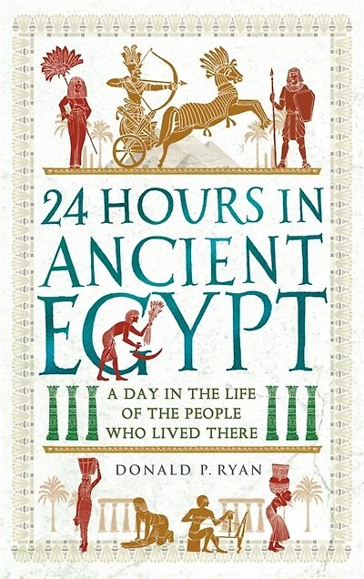 24 Hours Ancient Egypt: A Day the Life of People Who Lived There