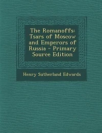 The Romanoffs: Tsars of Moscow and Emperors Russia