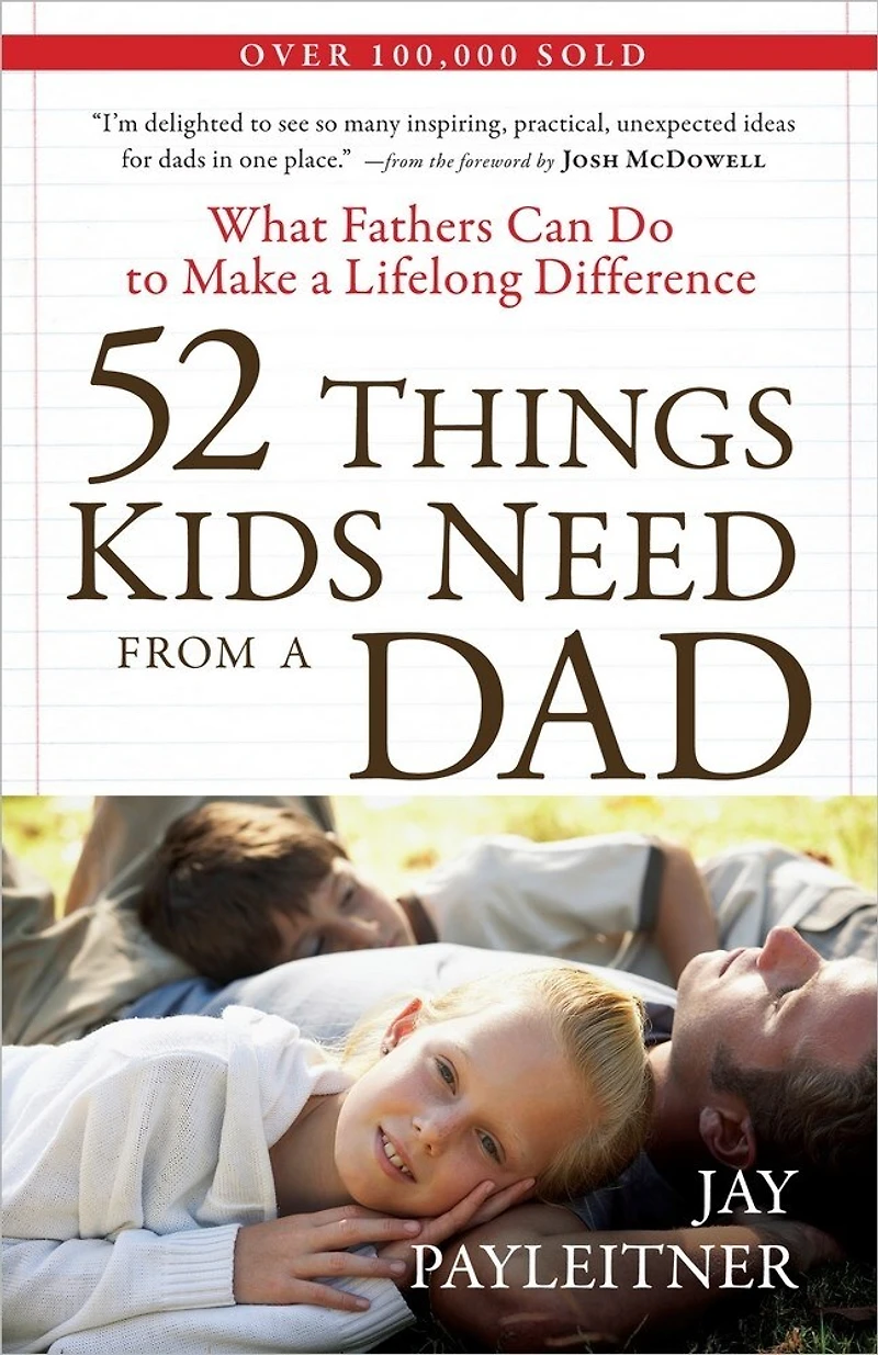 52 Things Kids Need from a Dad: What Fathers Can Do to Make Lifelong Difference