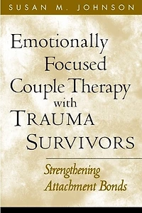 Emotionally Focused Couple Therapy With Trauma Survivors: Strengthening Attachment Bonds