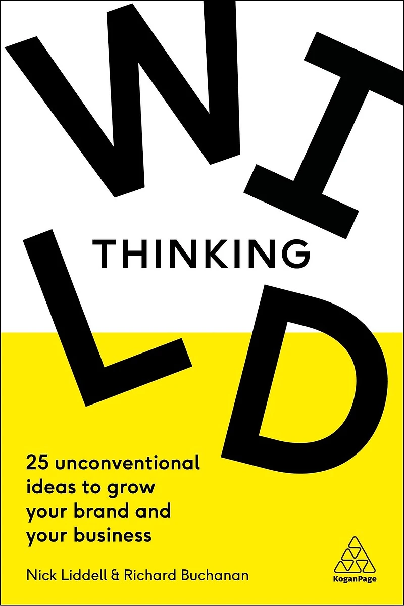 Wild Thinking: 25 Unconventional Ideas To Grow Your Brand And Business