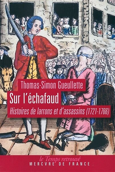 Sur l’échafaud. Histoires de larrons et d’assassins (1721-1766): Histoires de larrons et d’assassins (1721-1766)