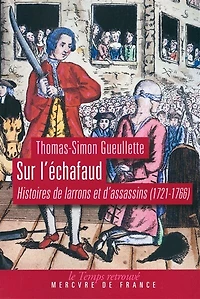 Sur l’échafaud. Histoires de larrons et d’assassins (1721-1766): Histoires de larrons et d’assassins (1721-1766)
