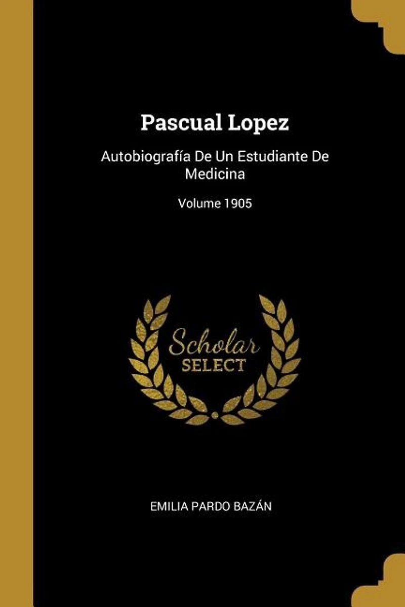 Pascual Lopez: Autobiografía De Un Estudiante Medicina; Volume 1905