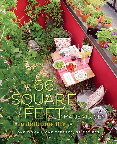 66 Square Feet: A Delicious Life, One Woman, One Terrace, 92 Recipes