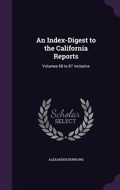 An Index-Digest to the California Reports: Volumes 68 87 Inclusive
