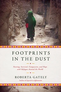 Footprints in the Dust: Nursing, Survival, Compassion, and Hope with Refugees Around the World