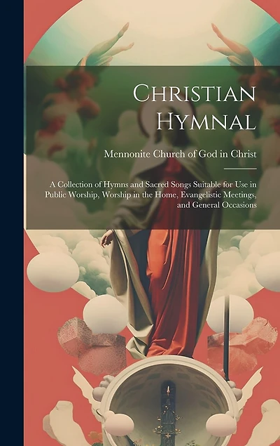 Christian Hymnal: a Collection of Hymns and Sacred Songs Suitable for Use in Public Worship, Worship in the Home, Evangelistic Meetings, and General Occasions